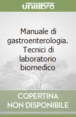 Manuale di gastroenterologia. Tecnici di laboratorio biomedico Non Perdere