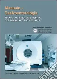 Manuale di gastroenterologia. Tecnici di radiologia medica, per immagini e radioterapia Soddisfatti O Rimborsati