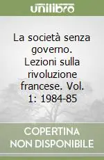 Esclusivo La società senza governo. Lezioni sulla rivoluzione francese. Vol. 1 1984-85
