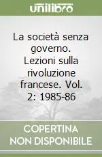La società senza governo. Lezioni sulla rivoluzione francese. Vol. 2 1985-86 Compra Oggi Stesso