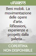 Beni mobili. La movimentazione delle opere d‘arte. Riflessioni, esperienze e progetti dalla galleria d‘arte moderna di Milano Prezzo Ridotto