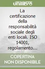 La certificazione della responsabilità sociale degli enti locali. ISO 14001, regolamento EMAS e standerd SA 8000 Novità