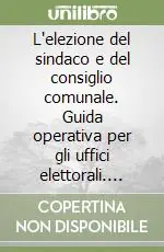 Popolare L‘elezione del sindaco e del consiglio comunale. Guida operativa per gli uffici elettorali. Con CD-ROM