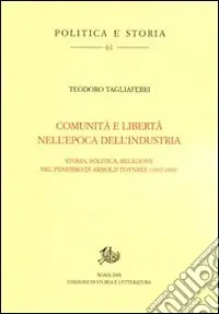 Comunità e libertà nell‘epoca dell‘industria. Storia, politica e religione nel pensiero di Arnold Toynbee (1852-1883) Prezzo Ridotto