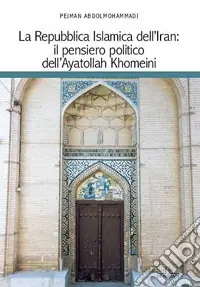 La Repubblica islamica dell‘Iran. Il pensiero politico dell‘Ayatollah Khomeini Non Perdere