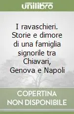 Compra Online I ravaschieri. Storie e dimore di una famiglia signorile tra Chiavari, Genova e Napoli