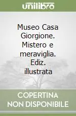 Museo Casa Giorgione. Mistero e meraviglia. Ediz. illustrata Economico