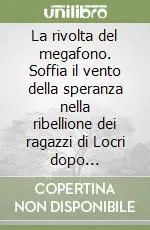 La rivolta del megafono. Soffia il vento della speranza nella ribellione dei ragazzi di Locri dopo l‘omicidio di Franco Fortugno Affare