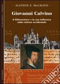 Giovanni Calvino. Il riformatore e la sua influenza sulla cultura occidentale Ultima Occasione