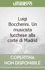 Prezzo Conveniente Luigi Boccherini. Un musicista lucchese alla corte di Madrid