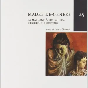 Occasione Madre de-genere. La maternità tra scelta, desiderio e destino
