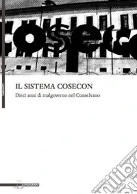 Il sistema cosecon. Dieci anni di malgoverno nel conselvano Ultimissimo Modello