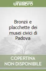 Bronzii e placchette dei musei civici di Padova Promozione