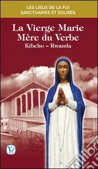 La vierge Marie mère du Verbe. Kibeho, Ruanda Ultima Occasione