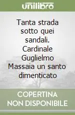 Tanta strada sotto quei sandali. Cardinale Guglielmo Massaia un santo dimenticato Saldi