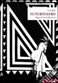 Futurteatro. Saggi sul teatro futurista Nuova Collezione