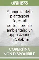 Economia delle piantagioni forestali sotto il profilo ambientale un applicazione in Calabria Subito Disponibile