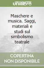 Prezzo Scontato Maschere e musica. Saggi, materiali e studi sul simbolismo teatrale