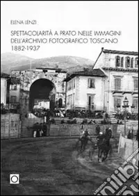 Sconto Spettacolarità nelle immagini dell‘archivio fotografico di Prato 1882-1937