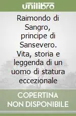 Saldi Raimondo di Sangro, principe di Sansevero. Vita, storia e leggenda di un uomo di statura eccezionale