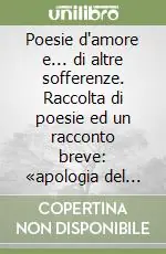 Poesie d‘amore e... di altre sofferenze. Raccolta di poesie ed un racconto breve «apologia del caffè d‘orzo» Nuova Collezione