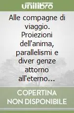 Consegna Rapida Alle compagne di viaggio. Proiezioni dell‘anima, parallelismi e diver genze attorno all‘eterno femminile