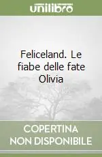 Feliceland. Le fiabe delle fate Olivia Popolare