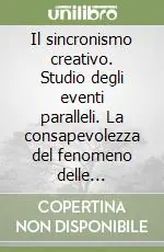 Il sincronismo creativo. Studio degli eventi paralleli. La consapevolezza del fenomeno delle coincidenze Vendita Finale