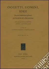 Compra Oggi Stesso Oggetti, uomini, idee. Percorsi multidisciplinari per la storia del collezionismo. Atti della Tavola rotonda (Catania, 4 dicembre 2006)
