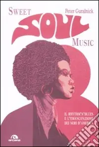 Spedito Oggi Sweet soul music. Il rhythm‘n‘blues e l‘emancipazione dei neri d‘America