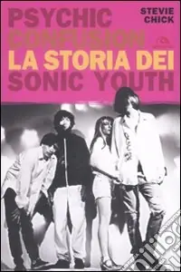 Prezzo Scontato Psychic Confusion. La storia dei Sonic Youth
