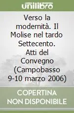Verso la modernità. Il Molise nel tardo Settecento. Atti del Convegno (Campobasso 9-10 marzo 2006) Prezzo Basso