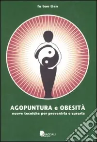 Vendita Finale Agopuntura e obesità. Nuove tecniche per prevenirla e curarla