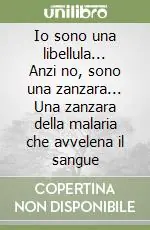 Io sono una libellula... Anzi no, sono una zanzara... Una zanzara della malaria che avvelena il sangue Occasione Imperdibile