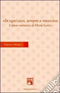 In ogni caso, sempre a rovescio. L‘opera narrativa di Mario Lattes Compra Adesso