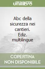 Promozione Esclusiva Abc della sicurezza nei cantieri. Ediz. multilingue