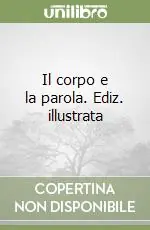 Il corpo e la parola. Ediz. illustrata Promo Stagionale