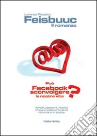 Feisbuuc. Il romanzo. Può Facebook sconvolgere le nostre vite? Subito Disponibile
