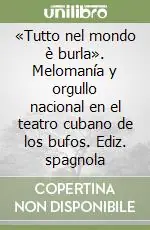 «Tutto nel mondo è burla». Melomanía y orgullo nacional en el teatro cubano de los bufos. Ediz. spagnola A Buon Prezzo