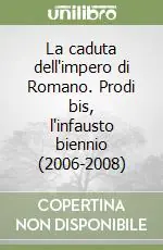 Compra Oggi Stesso La caduta dell‘impero di Romano. Prodi bis, l‘infausto biennio (2006-2008)