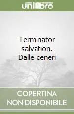 Ultima Occasione Terminator salvation. Dalle ceneri