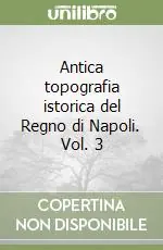 Occasione Imperdibile Antica topografia istorica del Regno di Napoli. Vol. 3