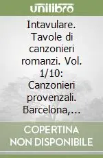 Popolare Intavulare. Tavole di canzonieri romanzi. Vol. 1/10 Canzonieri provenzali. Barcelona, Biblioteca de Catalunya SG (146)