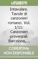 Offerta Speciale Intavulare. Tavole di canzonieri romanzi. Vol. 1/11 Canzonieri provenzali. Barcelona, Biblioteca de Catalunya VeAg (7e8)