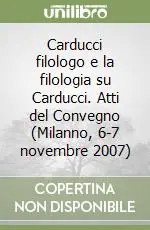 Soddisfatti O Rimborsati Carducci filologo e la filologia su Carducci. Atti del Convegno (Milanno, 6-7 novembre 2007)