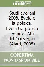 Non Perdere Studi evoliani 2008. Evola e la politica. Evola tra poesia ed arte. Atti del Convegno (Alatri, 2008)