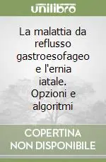 La malattia da reflusso gastroesofageo e l‘ernia iatale. Opzioni e algoritmi Economico