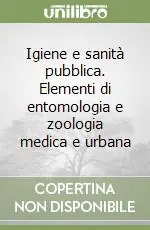 Sconto Igiene e sanità pubblica. Elementi di entomologia e zoologia medica e urbana