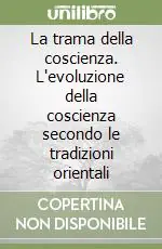 La trama della coscienza. L‘evoluzione della coscienza secondo le tradizioni orientali Subito Disponibile