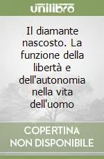 Super Prezzo Il diamante nascosto. La funzione della libertà e dell‘autonomia nella vita dell‘uomo